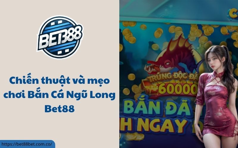 Bắn Cá Ngũ Long Bet88