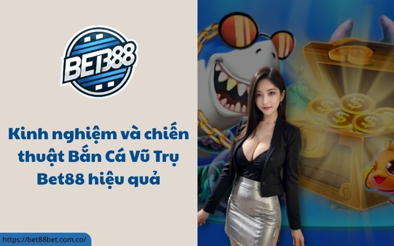 Bắn Cá Vũ Trụ Bet88