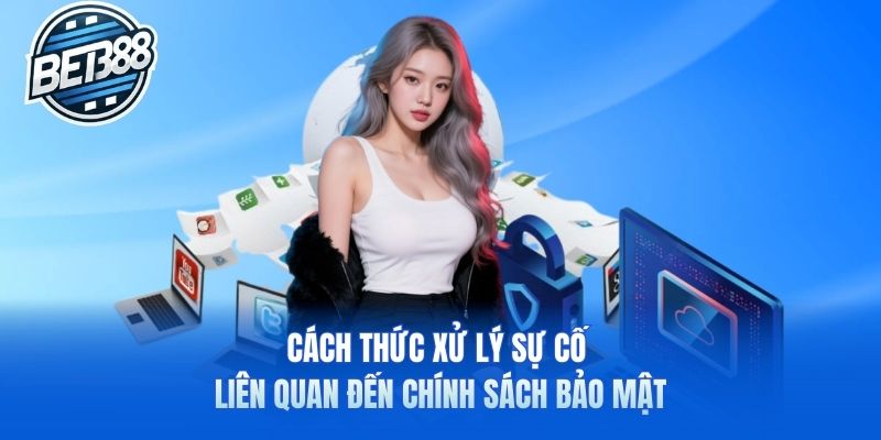 Cách thức xử lý sự cố liên quan đến chính sách bảo mật
